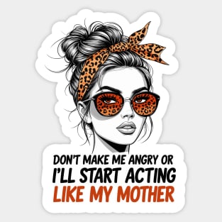 Don't Make Me Angry Or I'll Start Acting Like My Mother Sticker